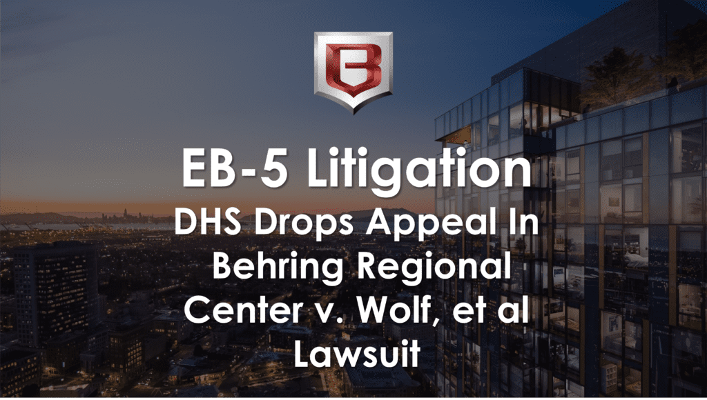 EB-5 Litigation Update Post #10: DHS Has Dropped Their Appeal in Behring Regional Center v. Wolf, et al Lawsuit